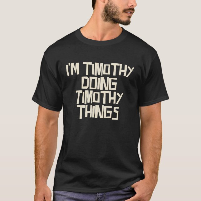 I'm Timothy doing Timothy things T-Shirt (Front)