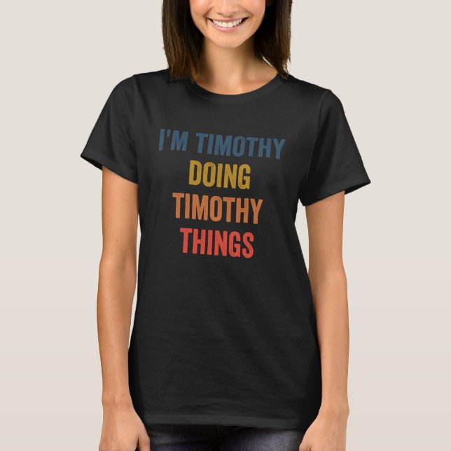 I'm Timothy Doing Timothy Things T-Shirt (Front)