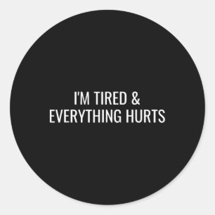 I'm Tired And Everything Hurts Classic Round Sticker