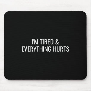 I'm Tired And Everything Hurts Mouse Pad