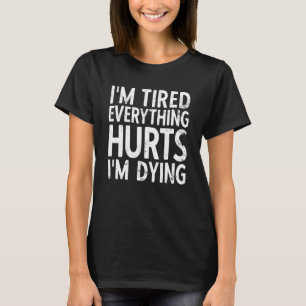 I'm Tired Everything Hurts & I'm Dying Weightlifti T-Shirt