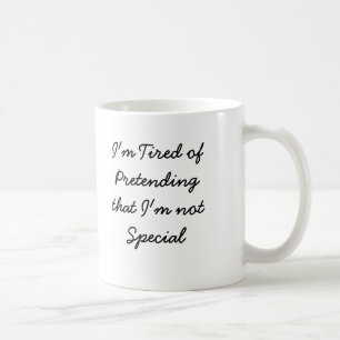 I'm Tired of Pretendingthat I'm not Special Coffee Mug