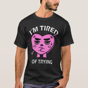 I'm Tired Of Trying Failed Marriage Divorce Break T-Shirt