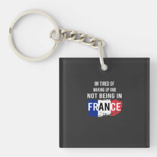 I'm Tired of Waking Up and Not Being in France Keychain