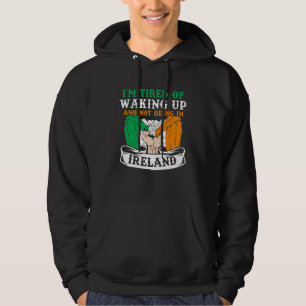 I'm Tired Of Waking Up And Not Being In Ireland Ir Hoodie