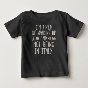 Im Tired Of Waking Up And Not Being In Italy Shirt