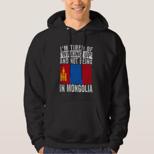 I'm Tired of Waking Up and Not Being In Mongolia Hoodie