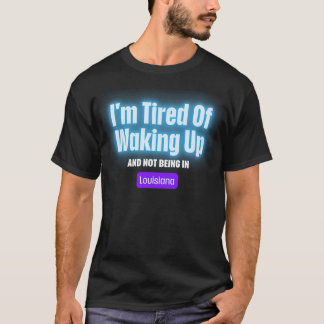 Im Tired Of Waking Up And Not Being In T-Shirt