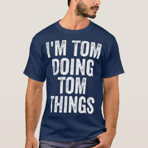 Im Tom Doing Tom Things  Funny Personalized Name T-Shirt