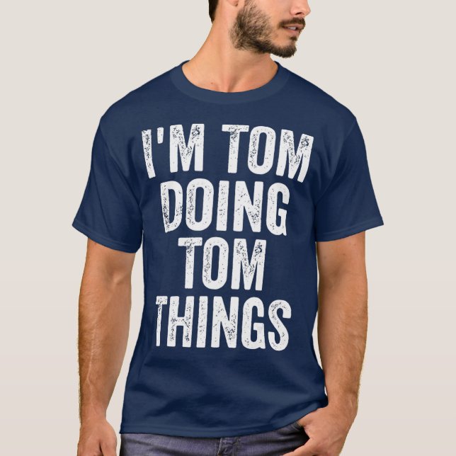 Im Tom Doing Tom Things  Funny Personalized Name T-Shirt (Front)