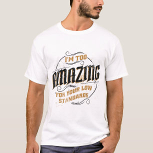 I'm Too Amazing For Your Low Standards  T-Shirt