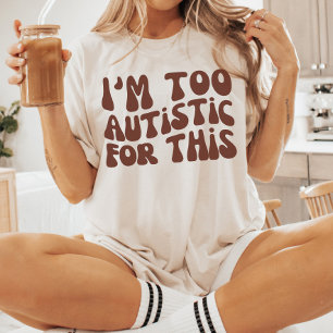 I'm Too Autistic For This, Autism Awareness Day T-Shirt
