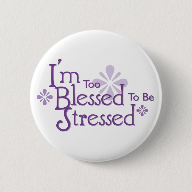 I'm Too Blessed to Be Stressed 2 Inch Round Button (Front)
