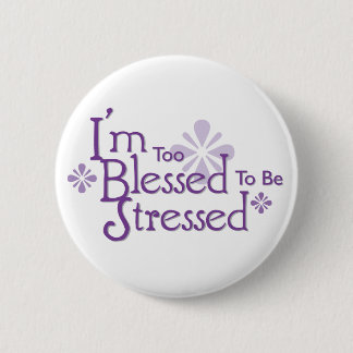 I'm Too Blessed to Be Stressed 2 Inch Round Button