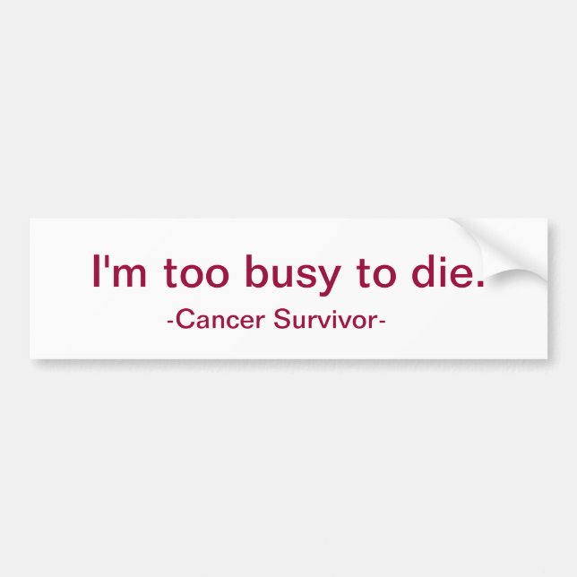I'm too busy to die. bumper sticker (Front)