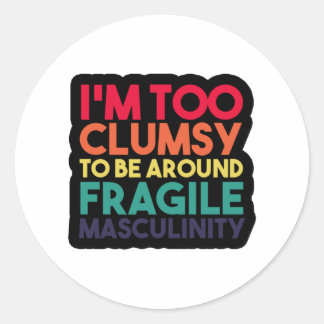 i'm too clumsy to be around fragile masculinity classic round sticker