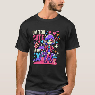 I'm Too Cute For My Ex Funny Breakup Newly Single T-Shirt
