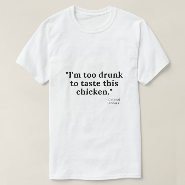 im too drunk to taste this chicken   T-Shirt (Design Front)