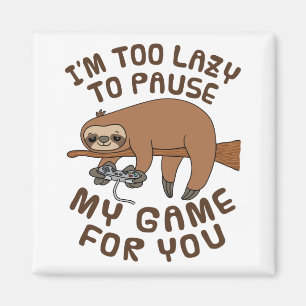 I'm Too Lazy To Pause My Game for You Sloth Gaming Magnet