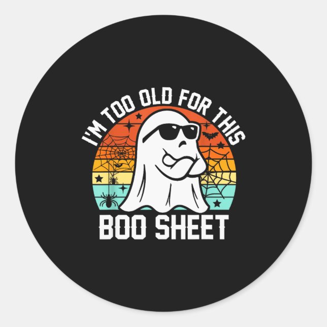 I'm Too Old For This Boo Sheet Funny Ghost Hallowe Classic Round Sticker (Front)