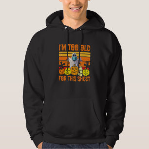 I'm Too Old For This Sheet Boo Pumpkin Halloween Hoodie