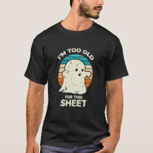 I'm Too Old For This Sheet  Halloween Costume 1 T-Shirt