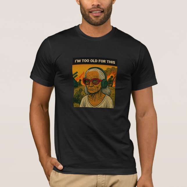I'm Too Old for This T-Shirt (Front)