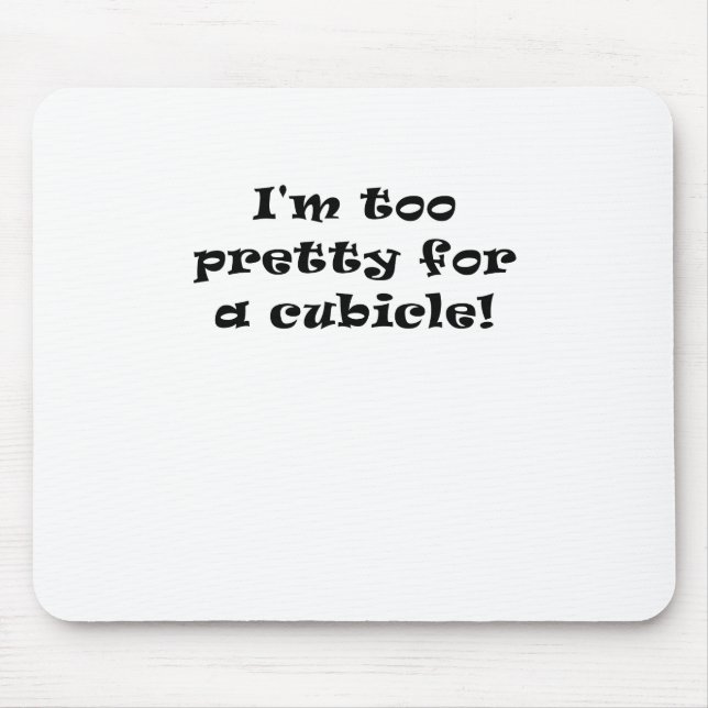 I'm Too Pretty for a Cubicle Mouse Pad (Front)