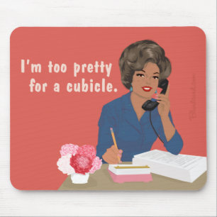I'm too pretty for a cubicle mouse pad