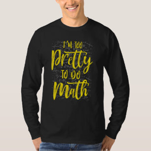 Im Too Pretty To Do Math Humour School College T-Shirt