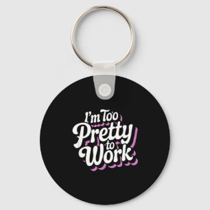 I'm Too Pretty To Work Sy Woman Funny Quote  Keychain