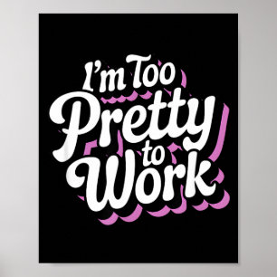 I'm Too Pretty To Work Sy Woman Funny Quote Poster