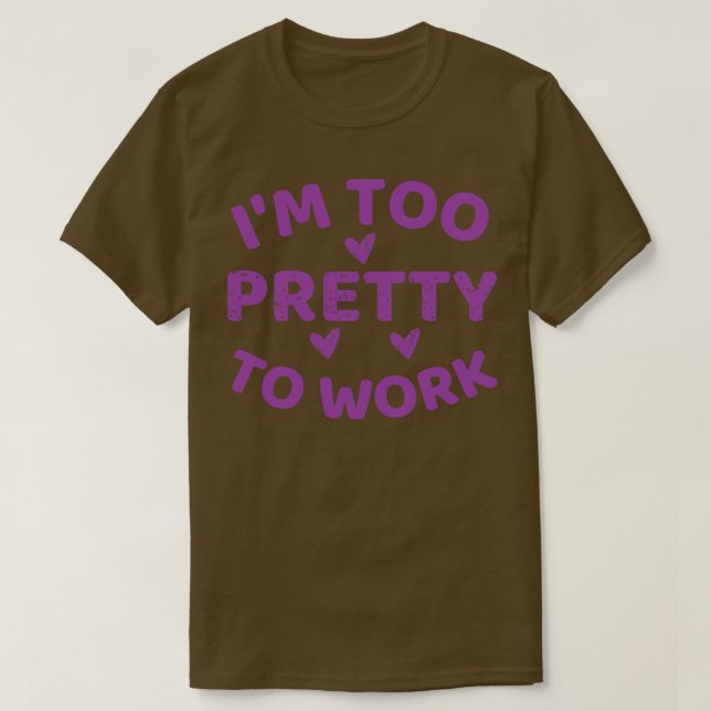 im too pretty to work T-Shirt (Design Front)