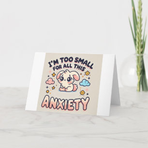 Im Too Small For All This Anxiety Card