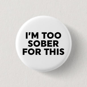 I'm Too Sober For This 1 Inch Round Button