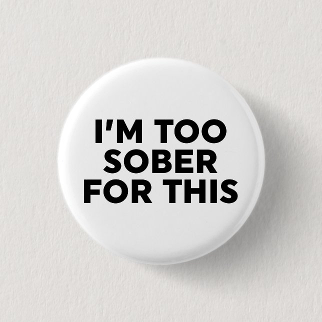 I'm Too Sober For This 1 Inch Round Button (Front)
