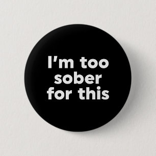 I'm Too Sober For This 2 Inch Round Button