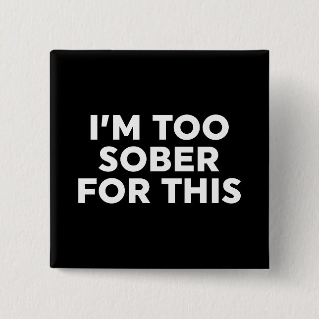 I'm Too Sober For This 2 Inch Square Button (Front)