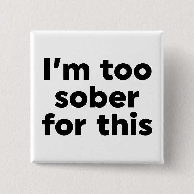 I'm Too Sober For This 2 Inch Square Button (Front)