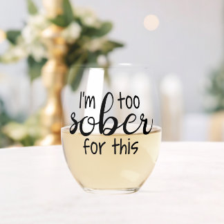 I'm too sober for this funny stemless wine glass