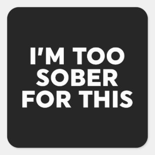 I'm Too Sober For This Square Sticker