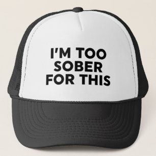 I'm Too Sober For This Trucker Hat