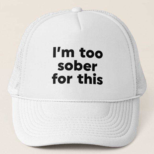 I'm Too Sober For This Trucker Hat (Front)