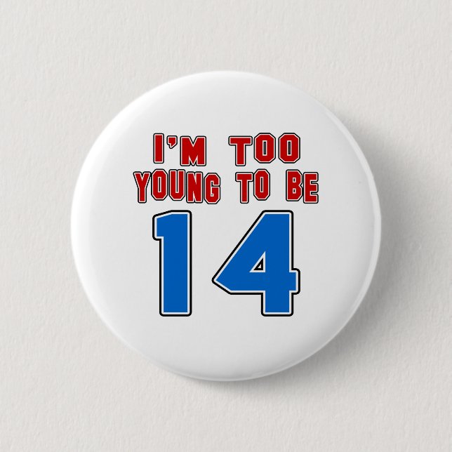 I'm Too Young To Be 14 2 Inch Round Button (Front)