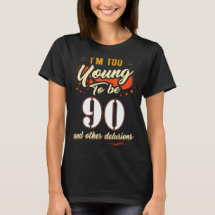 I'm Too Young To Be 90 Birthday For 90 Years Old T-Shirt