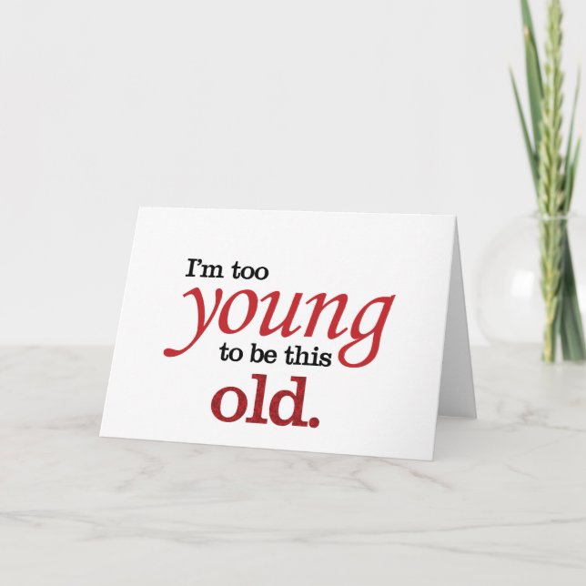 I'm too young to be this old funny take on aging card (Front)