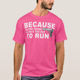 I'M Too Young To Die And Too Old To Run Funny Gun  T-Shirt