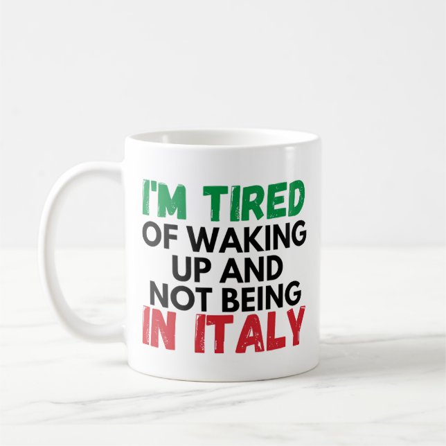 Im tried of waking up and not being in italy coffee mug (Left)