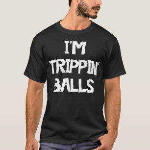 Im Trippin Balls  T-Shirt