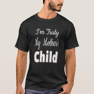 I'm Truly My Mother's Child T-Shirt